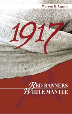 1917: Red Banners, White Mantle by Warren H. Carroll