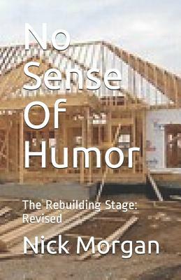 No Sense Of Humor: The Rebuilding Stage: Revised by Nick Morgan