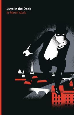 Juve in the Dock: A Fantomas Detective Novel by Marcel Allain