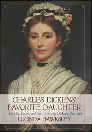 Charles Dickens' Favorite Daughter: The Life, Loves, and Art of Katey Dickens Perugini by Lucinda Hawksley