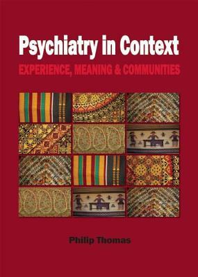 Psychiatry in Context: Experience, Meaning & Communities by Philip Thomas