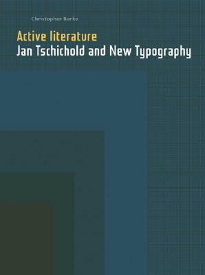 Active Literature: Jan Tschichold and New Typography: Jan Tschichold and New Typography by Christopher Burke