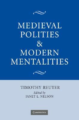 Medieval Polities and Modern Mentalities by Timothy Reuter