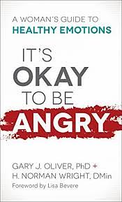 It's Okay to Be Angry: A Woman's Guide to Healthy Emotions by H. Norman Wright, Gary J. Oliver
