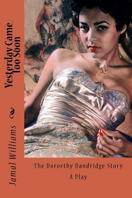 Yesterday Came Too Soon: (The Dorothy Dandridge Story) by Jamal Williams