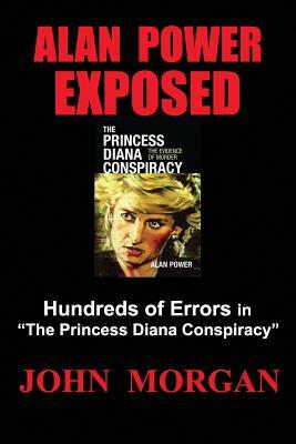 Alan Power Exposed: Hundreds of Errors in the Princess Diana Conspiracy by John Morgan
