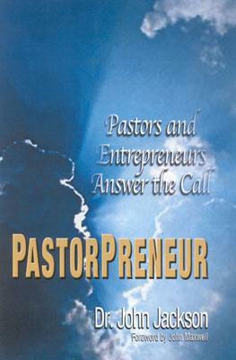 Pastorpreneur: Pastors and Entrepreneurs Answer the Call by John Jackson