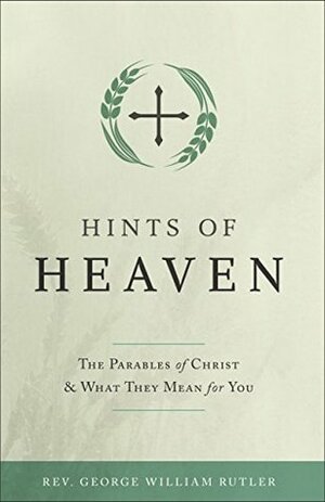 Hints of Heaven by George William Rutler