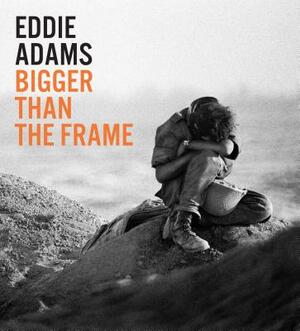 Eddie Adams: Bigger Than the Frame by Eddie Adams