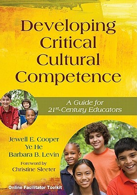 Developing Critical Cultural Competence: A Guide for 21st-Century Educators by Barbara B. Levin, Ye He, Jewell Cooper
