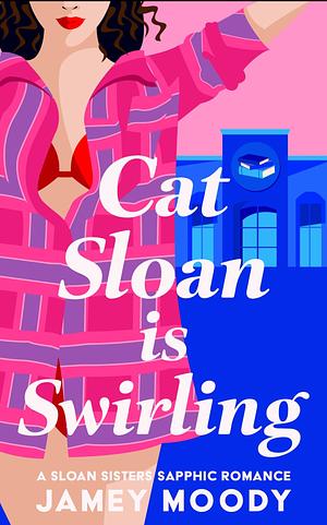 Cat Sloan is Swirling: A fake relationship leads to a sapphic romance by Jamey Moody