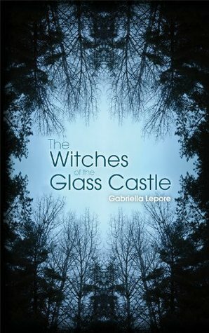 The Witches of the Glass Castle by Gabriella Lepore