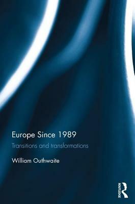 Europe Since 1989: Transitions and Transformations by William Outhwaite