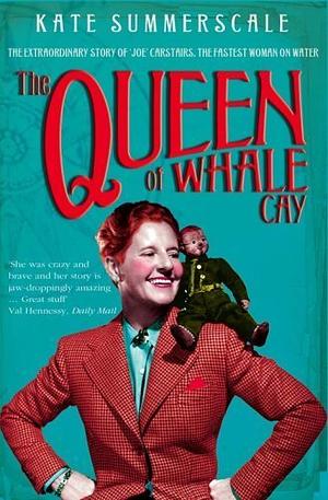 The Queen of Whale Cay: The Extraordinary Story of ‘Joe' Carstairs, the Fastest Woman on Water by Kate Summerscale
