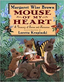 Mouse of My Heart: A Treasury of Sense and Nonsense: Mouse of My Heart by Loretta Krupinski, Margaret Wise Brown