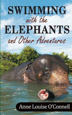 Swimming with the Elephants and Other Adventures by Anne O'Connell