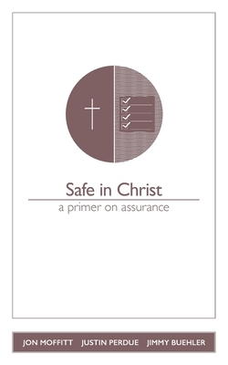 Safe In Christ: A Primer On Assurance by Justin Perdue, Jimmy Buehler, Jon Moffitt