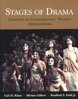 Stages of Drama: Classical to Contemporary Theater by Klaus Gilbert Field, Carl H. Klaus, Miriam Gilbert, Bradford S. Field Jr.