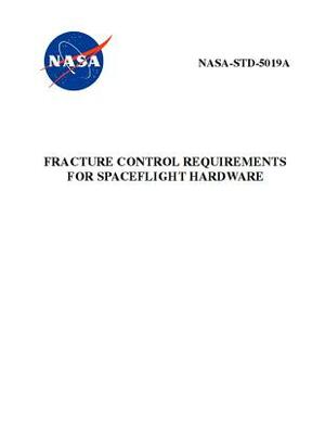 Fracture Control Requirements for Spaceflight Hardware: Nasa-Std-5019a by NASA