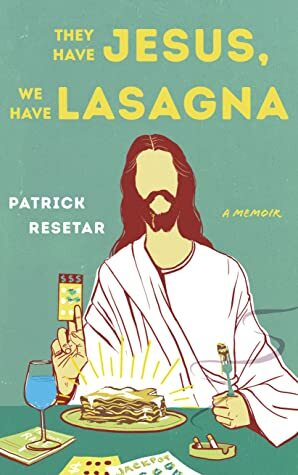 They Have Jesus, We Have Lasagna by Patrick Resetar