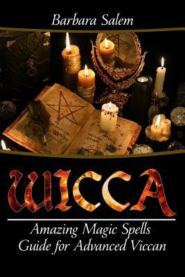 Wicca: Amazing Magic Spells Guide For Advanced Wiccan by Barbara Salem