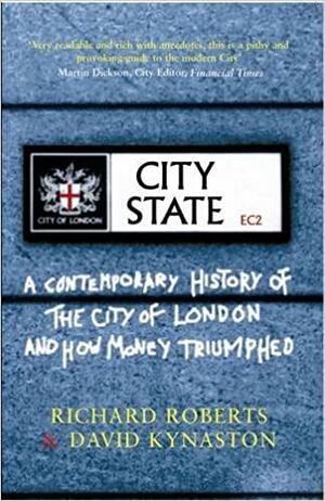 City State: A Contemporary History of the City and How Money Triumphed by David Kynaston, Richard Roberts