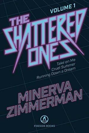 The Shattered Ones Vol. 1: Take on Me, Cruel Summer & Running Down a Dream by Minerva Zimmerman