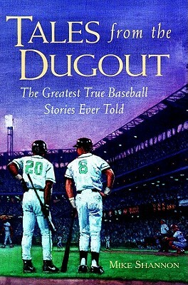 Tales from the Dugout: The Greatest True Baseball Stories Ever Told by Mike Shannon