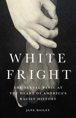 White Fright: The Sexual Panic at the Heart of America's Racist History by Jane Dailey