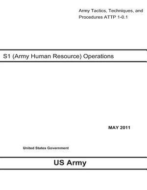 Army Tactics, Techniques, and Procedures ATTP 1-0.1 S-1 (Army Human Resource) Operations May 2011 by United States Government Us Army