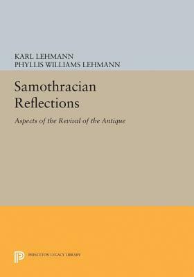 Samothracian Reflections: Aspects of the Revival of the Antique by Karl Lehmann, Phyllis Williams Lehmann