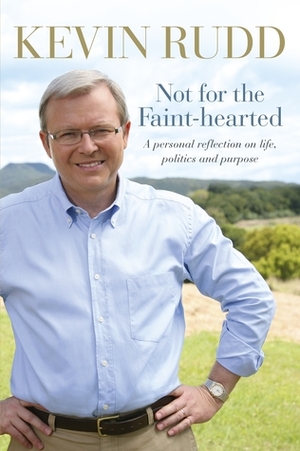 Not for the Faint-hearted: A Personal Reflection on Life, Politics and Purpose 1957-2007 by Kevin Rudd