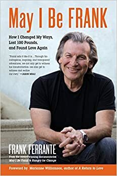 May I Be Frank: How I Changed My Ways, Lost 100 Pounds, and Found Love Again by Frank Ferrante