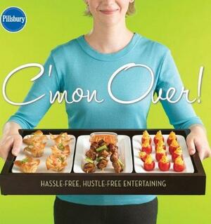 C'mon Over! Hassle-Free, Hustle-Free Entertaining by Pillsbury