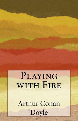 Playing with Fire by Arthur Conan Doyle