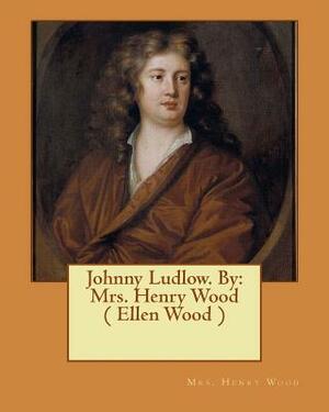 Johnny Ludlow. By: Mrs. Henry Wood ( Ellen Wood ) by Mrs. Henry Wood