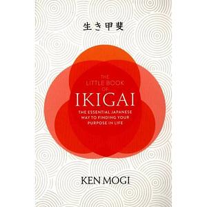 The Little Book of Ikigai: The essential Japanese way to live a happy and long life by Ken Mogi