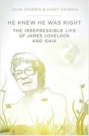 He Knew He Was Right: The Life Of James Lovelock by Mary Gribbin, John Gribbin