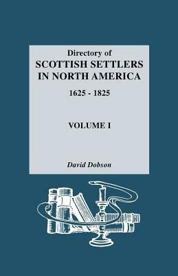 Directory of Scottish Settlers in North America, 1625-1825. Volume I by David Dobson