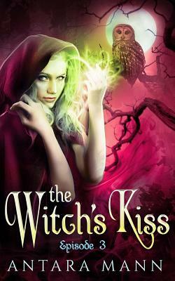 The Witch's Kiss (Episode 3): The Everlasting Battle Between the Dark and the Light Side by Antara Mann