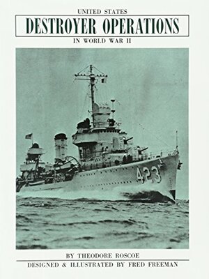United States Destroyer Operations in World War II by Theodore Roscoe