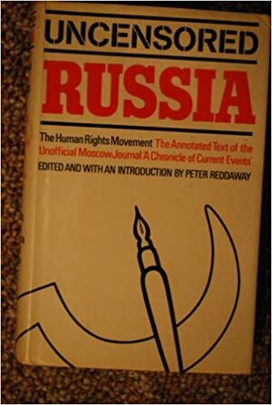 Uncensored Russia: protest and dissent in the Soviet Union;: The unofficial Moscow journal, a Chronicle of current events by Peter Reddaway