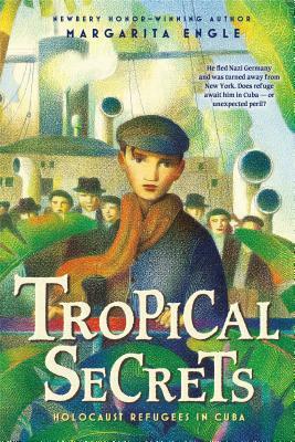 Tropical Secrets: Holocaust Refugees in Cuba by Margarita Engle