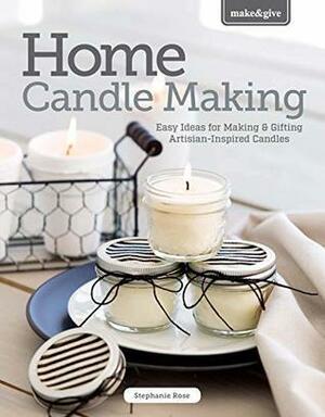 Home Candle Making: Easy Ideas for Making & Gifting Artisian-Inspired Candles by Stephanie Rose