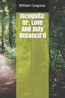 Incognita: Or, Love And Duty Reconcil'd by William Congreve