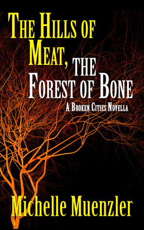 The Hills of Meat, The Forest of Bone: A Broken Cities Novella by Michelle Muenzler