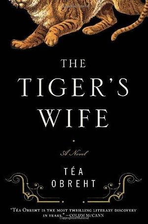 The Tiger's Wife: A Novel by Téa Obreht, Téa Obreht