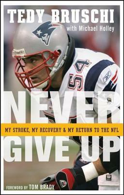 Never Give Up: My Stroke, My Recovery, and My Return to the NFL by Tedy Bruschi