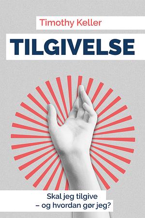Tilgivelse. Skal jeg tilgive - og hvordan gør jeg? by Timothy Keller