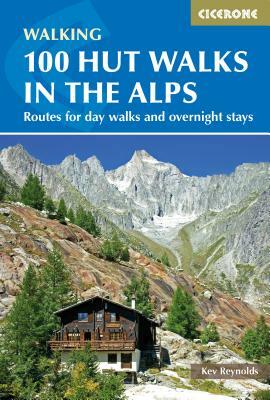 100 Hut Walks in the Alps: Routes for Day and Multi-Day Walks by Kev Reynolds